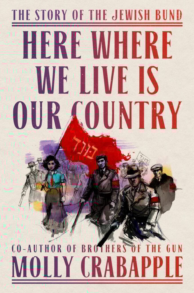 "Here Where We Live Is Our Country: The Story of the Jewish Bund" by Molly Crabapple