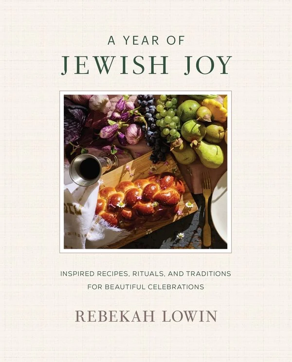 "A Year of Jewish Joy: Inspired Recipes, Rituals, and Traditions for Beautiful Celebrations" by Rebekah Lowin