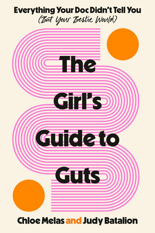 "The Girl's Guide to Guts: Everything Your Doc Didn't Tell You (But Your Bestie Would)" by Chloe Melas and Judy Batalion